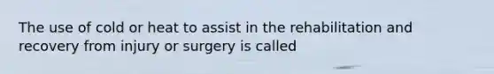 The use of cold or heat to assist in the rehabilitation and recovery from injury or surgery is called