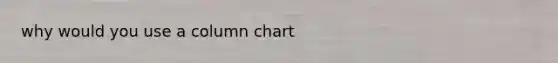 why would you use a column chart
