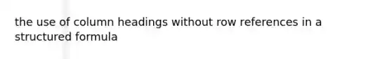 the use of column headings without row references in a structured formula