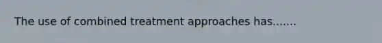 The use of combined treatment approaches has.......