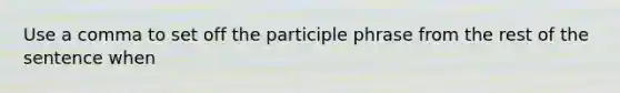 Use a comma to set off the participle phrase from the rest of the sentence when