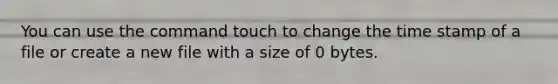 You can use the command touch to change the time stamp of a file or create a new file with a size of 0 bytes.