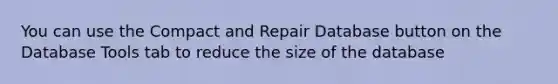 You can use the Compact and Repair Database button on the Database Tools tab to reduce the size of the database