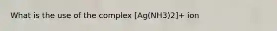 What is the use of the complex [Ag(NH3)2]+ ion