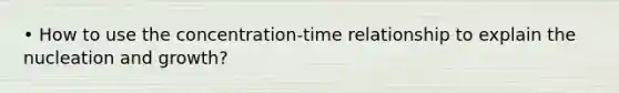 • How to use the concentration-time relationship to explain the nucleation and growth?