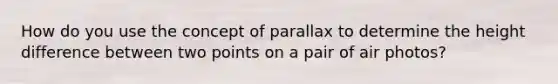 How do you use the concept of parallax to determine the height difference between two points on a pair of air photos?