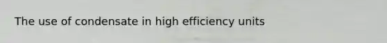 The use of condensate in high efficiency units