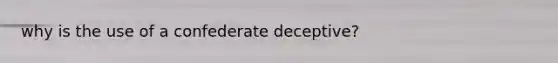 why is the use of a confederate deceptive?