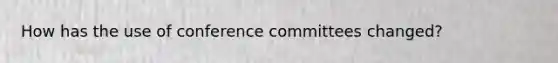How has the use of conference committees changed?