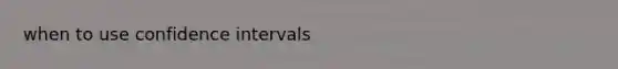 when to use confidence intervals