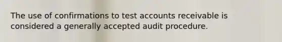 The use of confirmations to test accounts receivable is considered a generally accepted audit procedure.