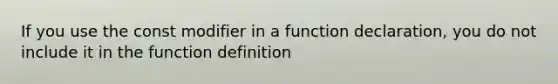 If you use the const modifier in a function declaration, you do not include it in the function definition