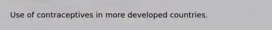 Use of contraceptives in more developed countries.