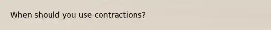 When should you use contractions?