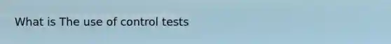What is The use of control tests