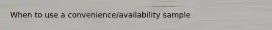 When to use a convenience/availability sample