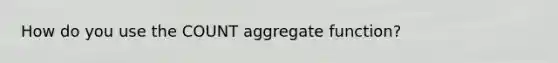 How do you use the COUNT aggregate function?