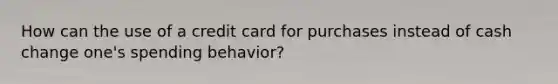 How can the use of a credit card for purchases instead of cash change one's spending behavior?