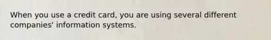 When you use a credit card, you are using several different companies' information systems.