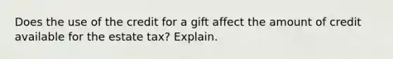 Does the use of the credit for a gift affect the amount of credit available for the estate tax? Explain.