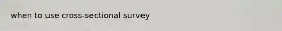 when to use cross-sectional survey