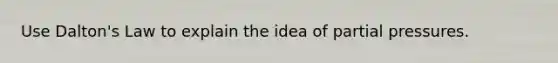 Use Dalton's Law to explain the idea of partial pressures.