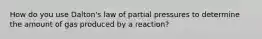 How do you use Dalton's law of partial pressures to determine the amount of gas produced by a reaction?