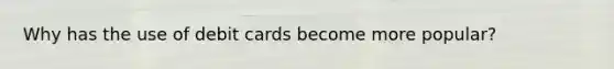 Why has the use of debit cards become more popular?