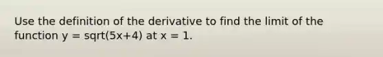 Use the definition of the derivative to find the limit of the function y = sqrt(5x+4) at x = 1.