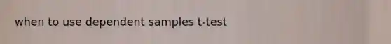 when to use dependent samples t-test