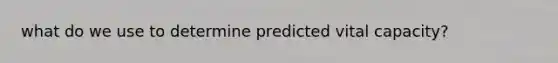 what do we use to determine predicted vital capacity?