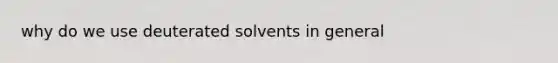 why do we use deuterated solvents in general