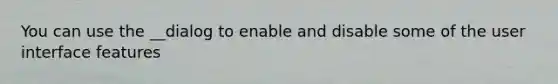 You can use the __dialog to enable and disable some of the user interface features