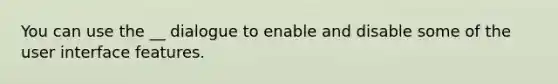 You can use the __ dialogue to enable and disable some of the user interface features.