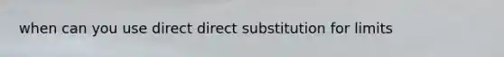 when can you use direct direct substitution for limits