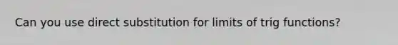 Can you use direct substitution for limits of trig functions?