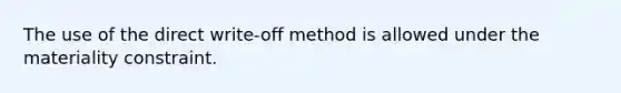 The use of the direct write-off method is allowed under the materiality constraint.