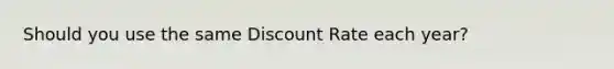 Should you use the same Discount Rate each year?