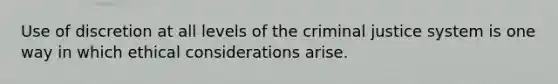 Use of discretion at all levels of <a href='https://www.questionai.com/knowledge/kuANd41CrG-the-criminal-justice-system' class='anchor-knowledge'>the criminal justice system</a> is one way in which <a href='https://www.questionai.com/knowledge/k7qVaKBt6F-ethical-considerations' class='anchor-knowledge'>ethical considerations</a> arise.