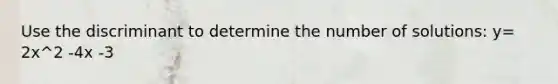 Use the discriminant to determine the number of solutions: y= 2x^2 -4x -3