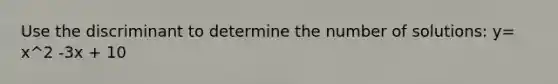 Use the discriminant to determine the number of solutions: y= x^2 -3x + 10