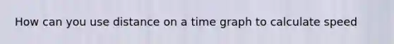 How can you use distance on a time graph to calculate speed