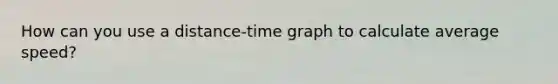 How can you use a distance-time graph to calculate average speed?