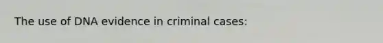 The use of DNA evidence in criminal cases: