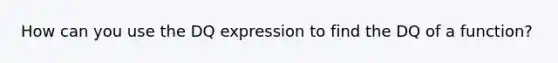 How can you use the DQ expression to find the DQ of a function?