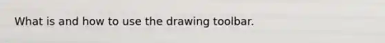 What is and how to use the drawing toolbar.