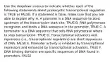 Use the dropdown menus to indicate whether each of the following statements about prokaryotic transcriptional regulation is TRUE or FALSE. If a statement is false, make sure that you are able to explain why. A. A promoter is a DNA sequence located upstream of the transcription start site. TRUE B. RNA polymerase recognizes and binds a DNA sequence in the promoter. TRUE C. A terminator is a DNA sequence that tells RNA polymerase where to stop transcription. TRUE D. Transcriptional activators and repressors (i.e., transcriptional regulators) are short sequences of DNA. FALSE E. Promoter activity is inhibited by transcriptional repressors and enhanced by transcriptional activators. TRUE F. DNA binding domains are specific sequences of DNA found in promoters. FALSE