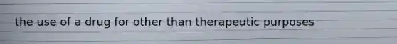 the use of a drug for other than therapeutic purposes