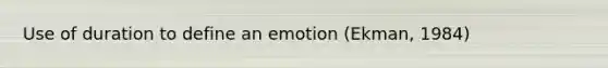 Use of duration to define an emotion (Ekman, 1984)