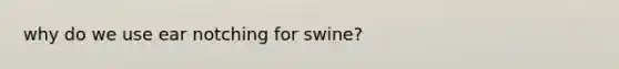 why do we use ear notching for swine?